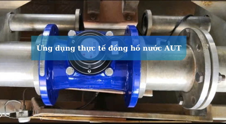 Ứng dụng thực tế đồng hồ đo lưu lượng nước AUT