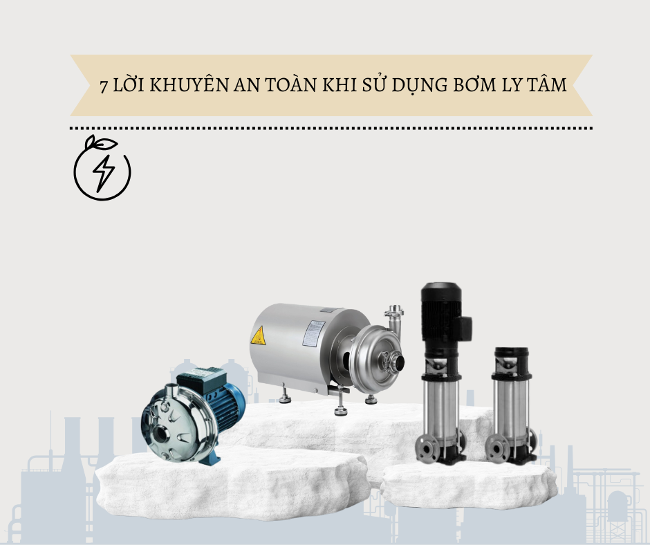 7 LỜI KHUYÊN AN TOÀN KHI SỬ DỤNG BƠM LY TÂM