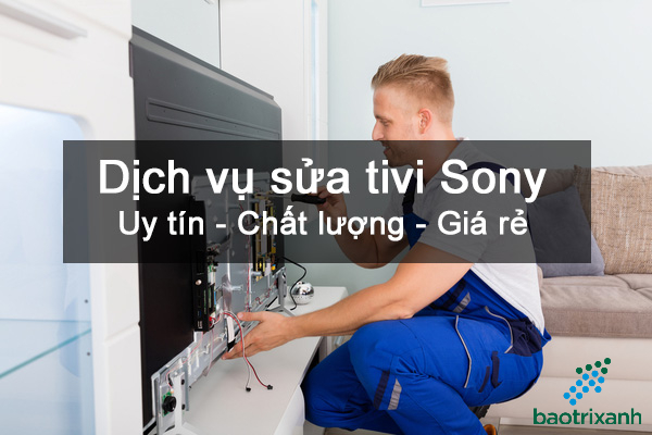 Dịch Vụ Sửa Tivi Sony Giá Rẻ - Uy Tín 100% | Bảo Trì Xanh