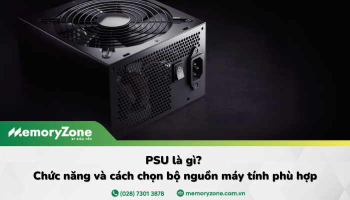 PSU là gì? Bí quyết chọn bộ nguồn máy tính chuẩn nhất 2025