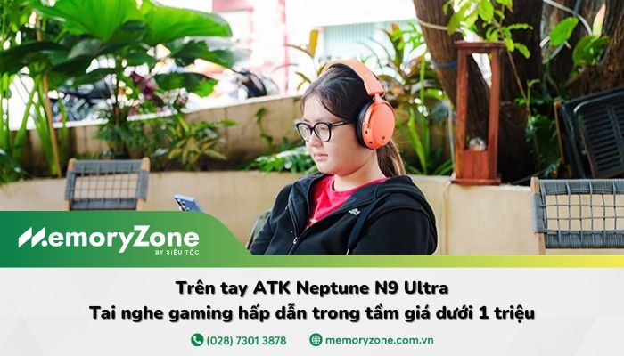 Trên tay ATK Neptune N9 Ultra: Tai nghe gaming hấp dẫn trong tầm giá dưới 1 triệu