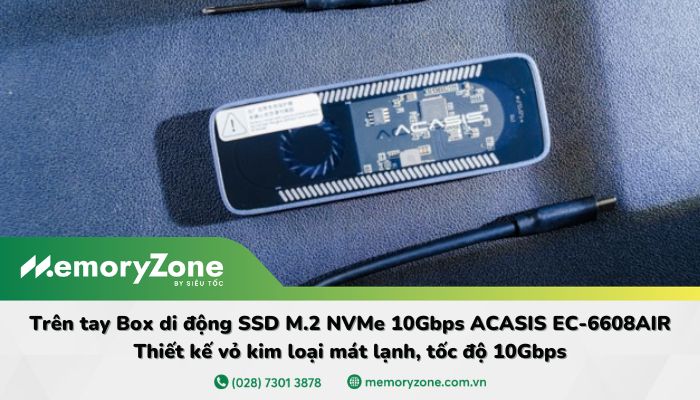 Trên tay Box di động SSD M.2 NVMe 10Gbps ACASIS EC-6608AIR: Thiết kế vỏ kim loại mát lạnh, tốc độ 10Gbps