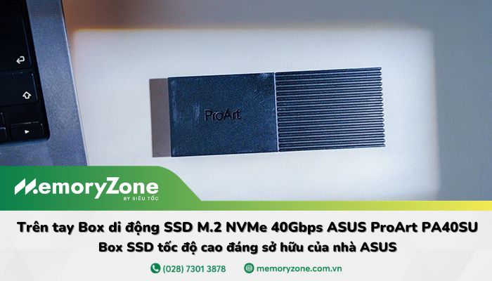 Trên tay Box di động SSD M.2 NVMe 40Gbps ASUS ProArt PA40SU: Box SSD tốc độ cao đáng sở hữu của nhà ASUS