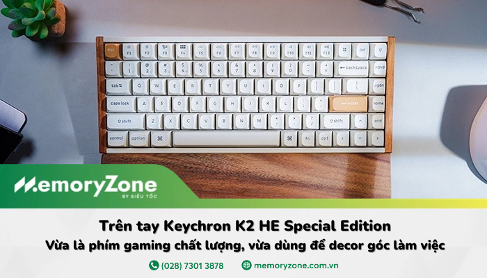 Trên tay Keychron K2 HE Special Edition: Vừa là phím gaming chất lượng, vừa dùng để decor góc làm việc