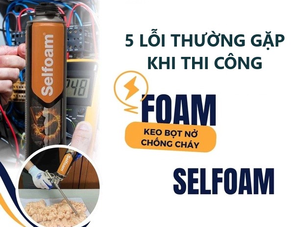 5 Lỗi Thường Gặp Khi Thi Công Keo Selfoam B1 Và Cách Khắc Phục