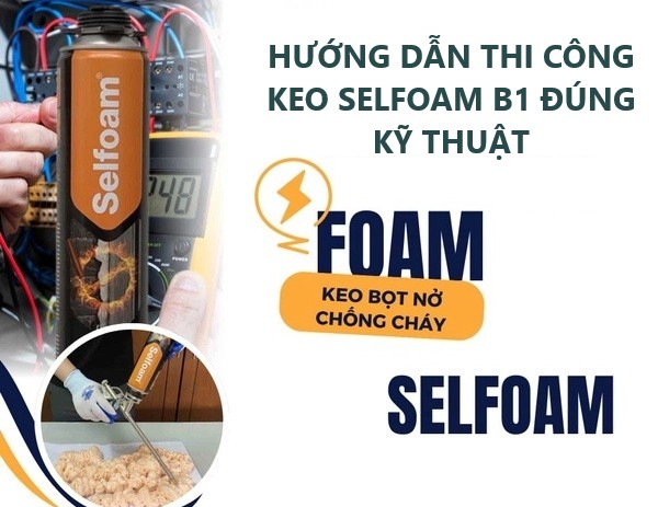 Hướng Dẫn Thi Công Keo Selfoam B1 Đúng Kỹ Thuật, Đạt Chuẩn Chống Cháy