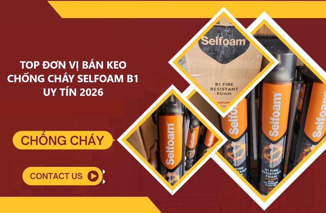 Top Đơn Vị Cung Cấp Keo Foam Chống Cháy Selfoam B1 Uy Tín 2026