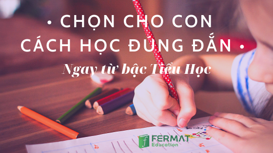 Chọn cho con cách học đúng ngay từ bậc tiểu học