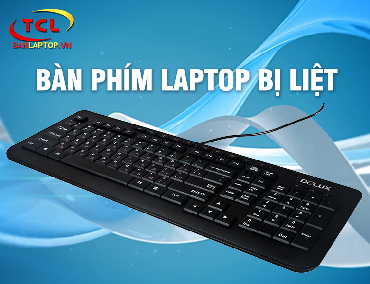 7 nguyên nhân khiến Bàn Phím Laptop Bị Liệt và cách khắc phục