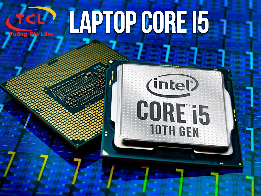 TOP 25 Laptop Core i5 tiêu biểu: Tư vấn mua Laptop Core i5 các hãng