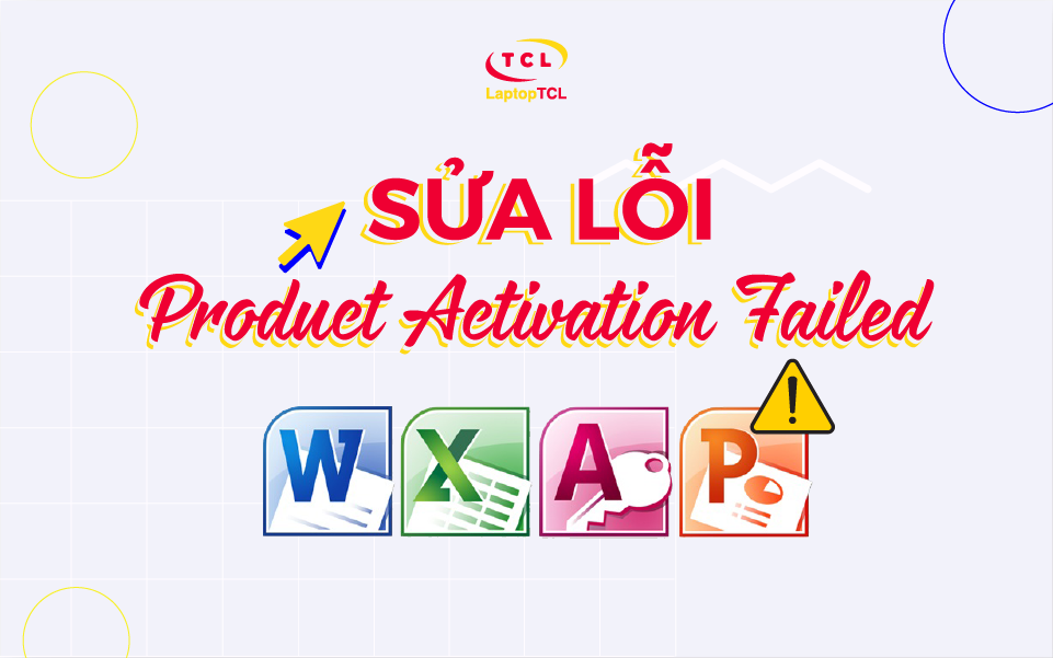 Lỗi Product Activation Failed là gì? Làm sao để sửa lỗi? LaptopTCL