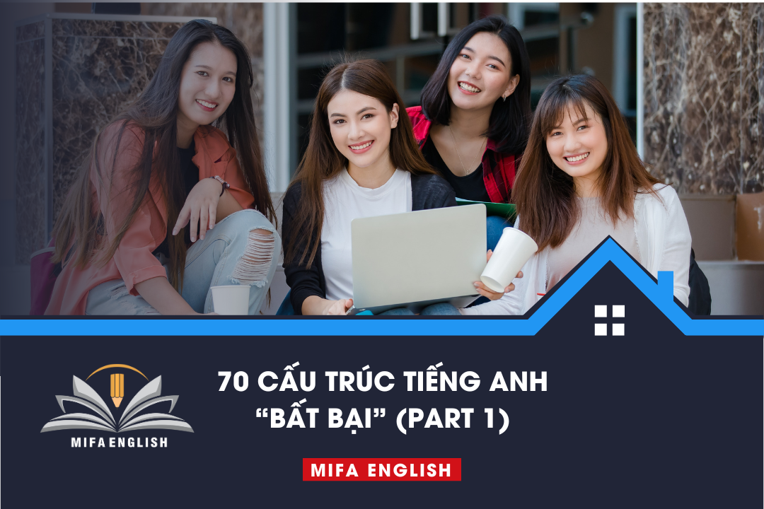 70 CẤU TRÚC TIẾNG ANH “BẤT BẠI” (PART 1)