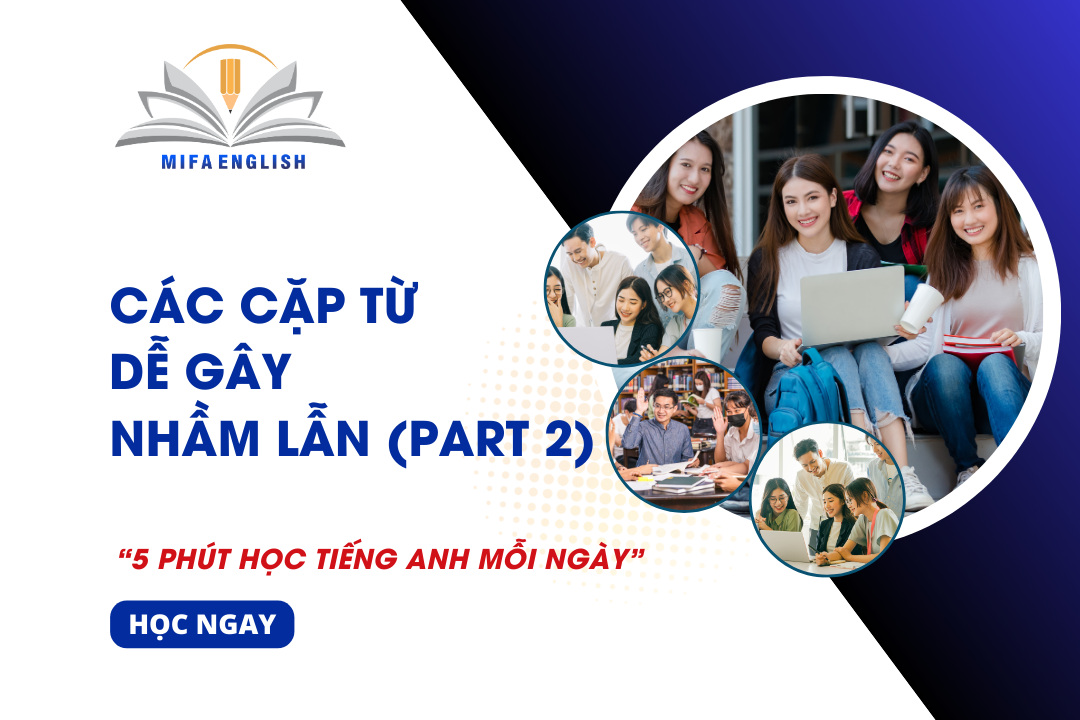 CÁC CẶP TỪ DỄ GÂY NHẦM LẪN TRONG TIẾNG ANH (PART 2)