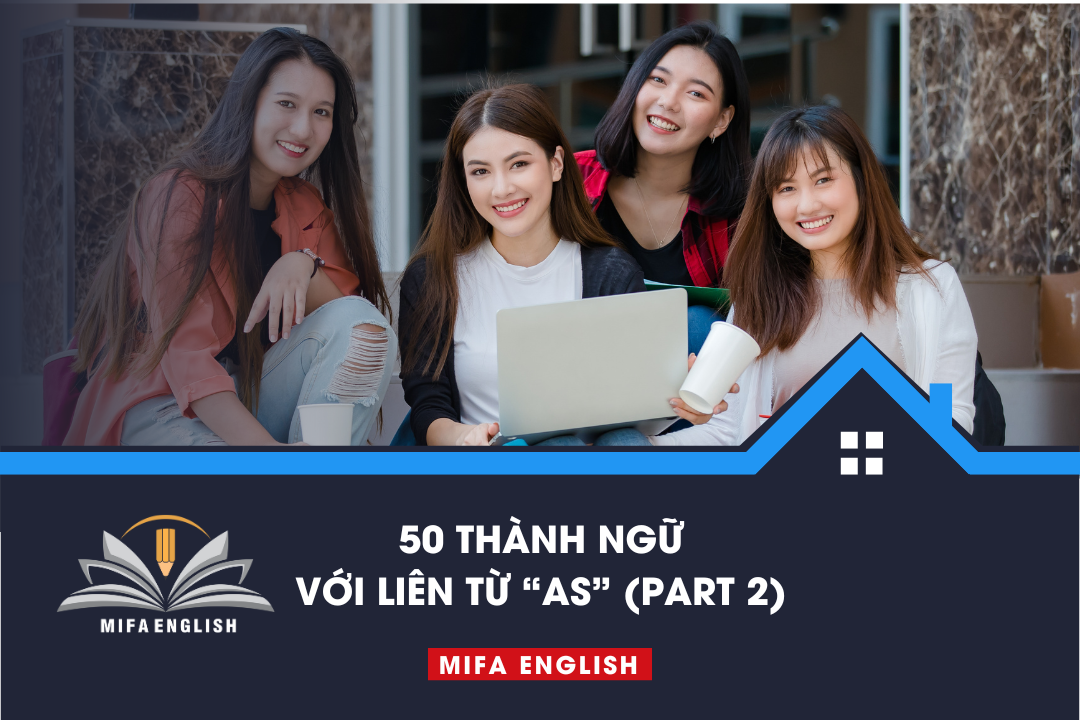 50 THÀNH NGỮ VỚI LIÊN TỪ ''AS'' (PART 2)