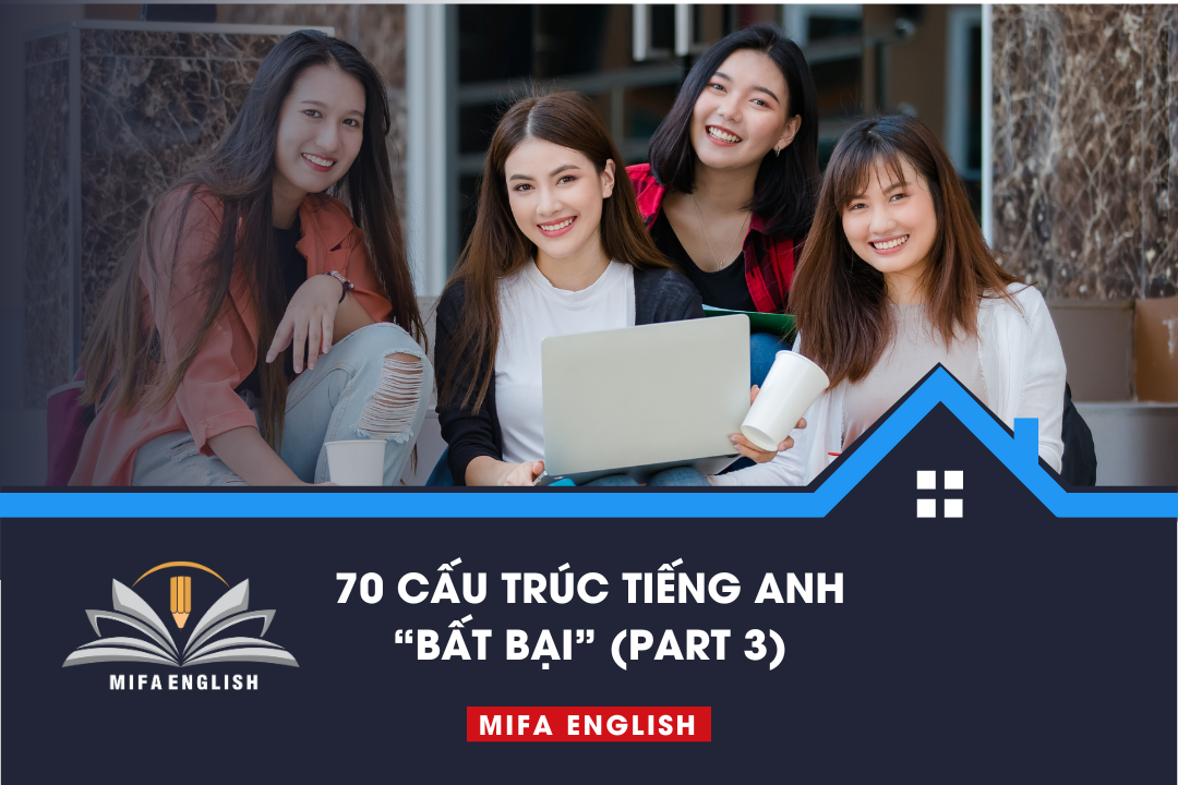 👉 70 CẤU TRÚC TIẾNG ANH “BẤT BẠI” (PART 3)