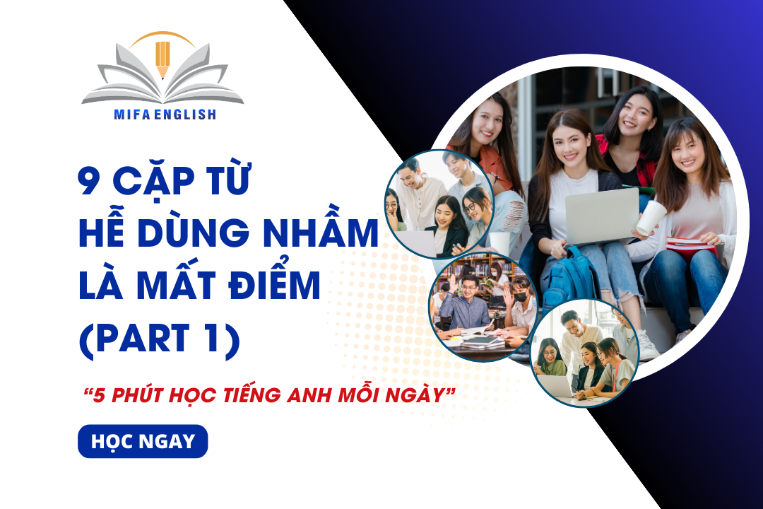  9 CẶP TỪ HỄ DÙNG NHẦM LÀ MẤT ĐIỂM (PART 1)