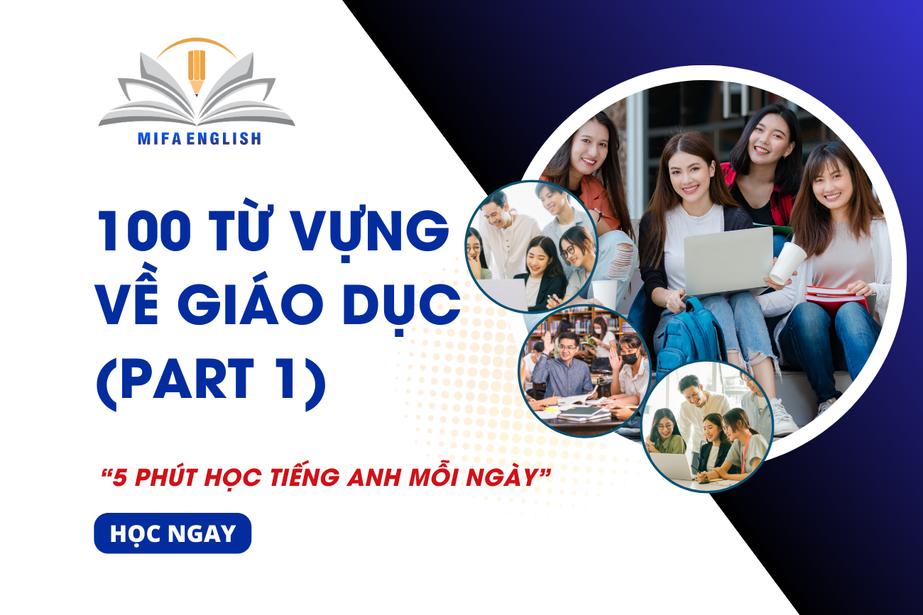 100 TỪ VỰNG VỀ NGÀNH GIÁO DỤC (PART 1)