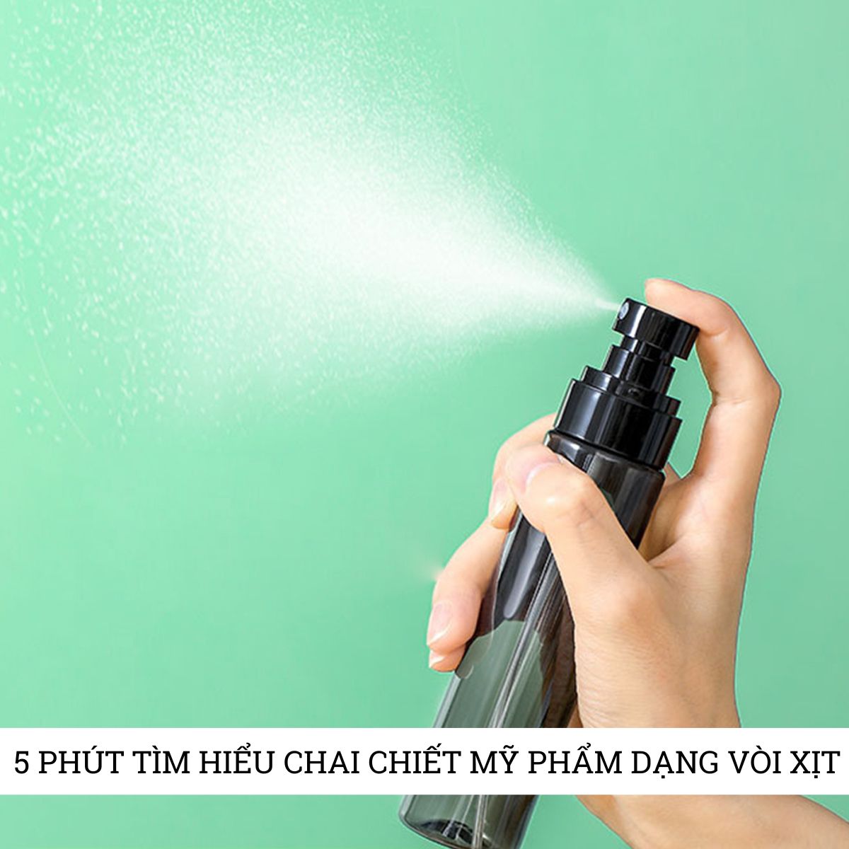 5 phút tìm hiểu chai chiết mỹ phẩm dạng vòi xịt