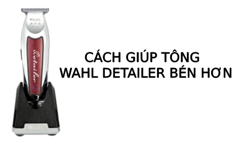 Cách giúp tông viền Wahl detailer cắt bén hơn