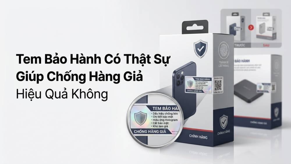 Tem Bảo Hành Có Thật Sự Giúp Chống Hàng Giả Hiệu Quả Không