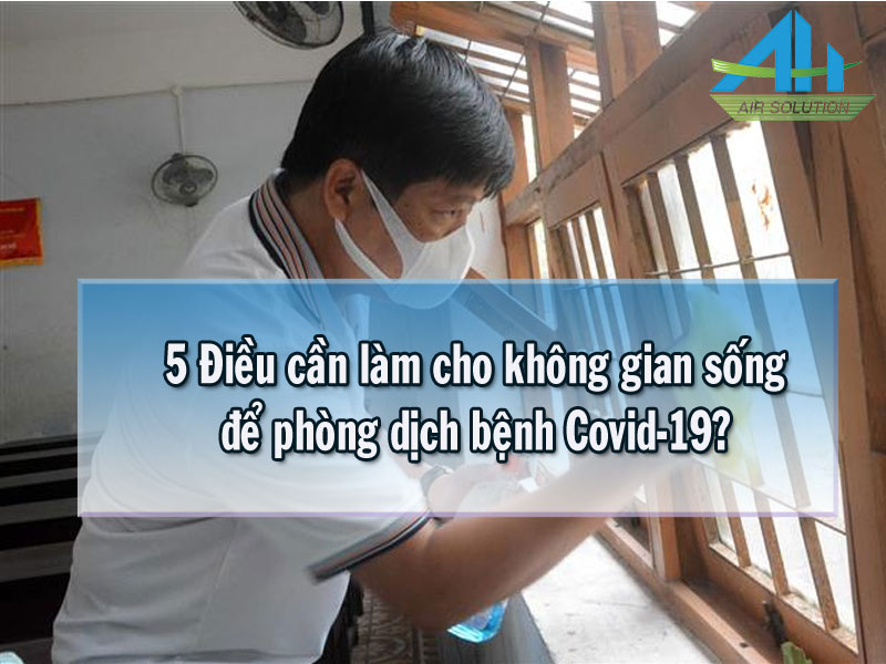 5 ĐIỀU CẦN LÀM CHO KHÔNG GIAN SỐNG ĐỂ PHÒNG CHỐNG DỊCH COVID-19