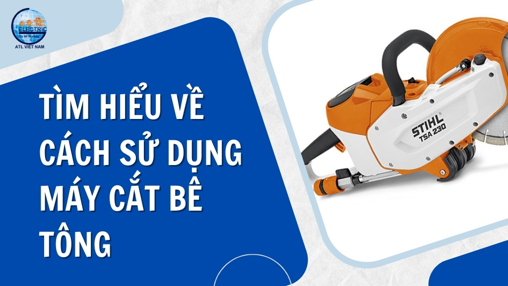 Tìm hiểu về cách sử dụng máy cắt bê tông