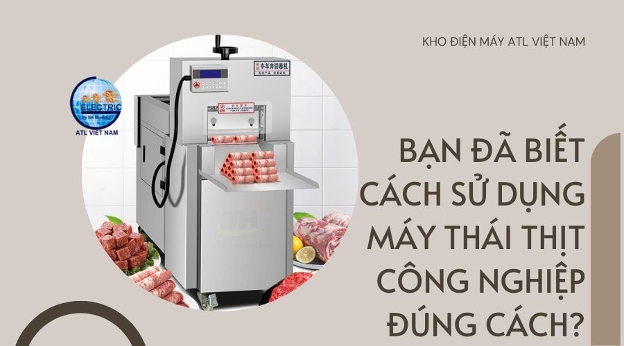 Bạn đã biết cách sử dụng máy thái thịt công nghiệp đúng cách?