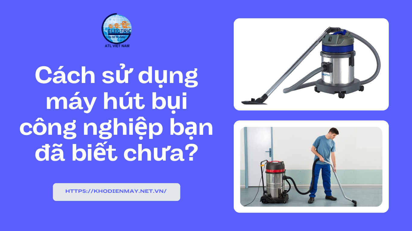 cach-su-dung-may-hut-bui-cong-nghiep-ban-da-biet-chua