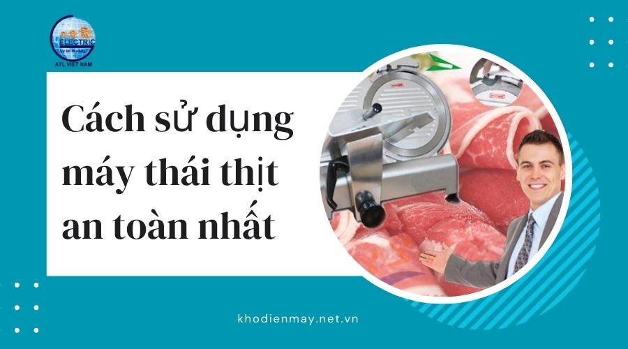 Cách sử dụng máy thái thịt an toàn nhất