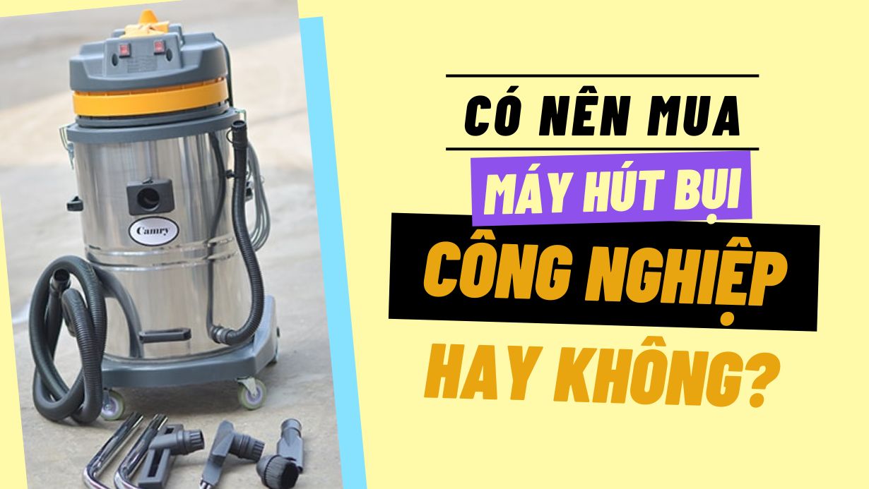 Có nên mua máy hút bụi công nghiệp không?