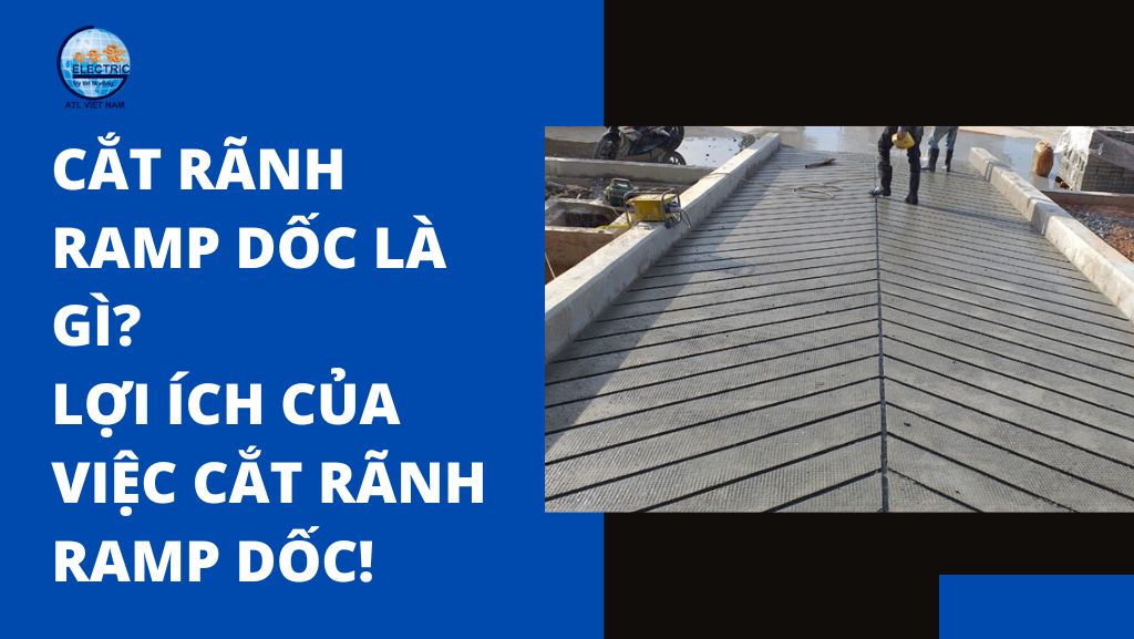 Cắt Rãnh Ramp Dốc Là Gì? Lợi Ích Của Việc Cắt Rãnh Ramp Dốc!