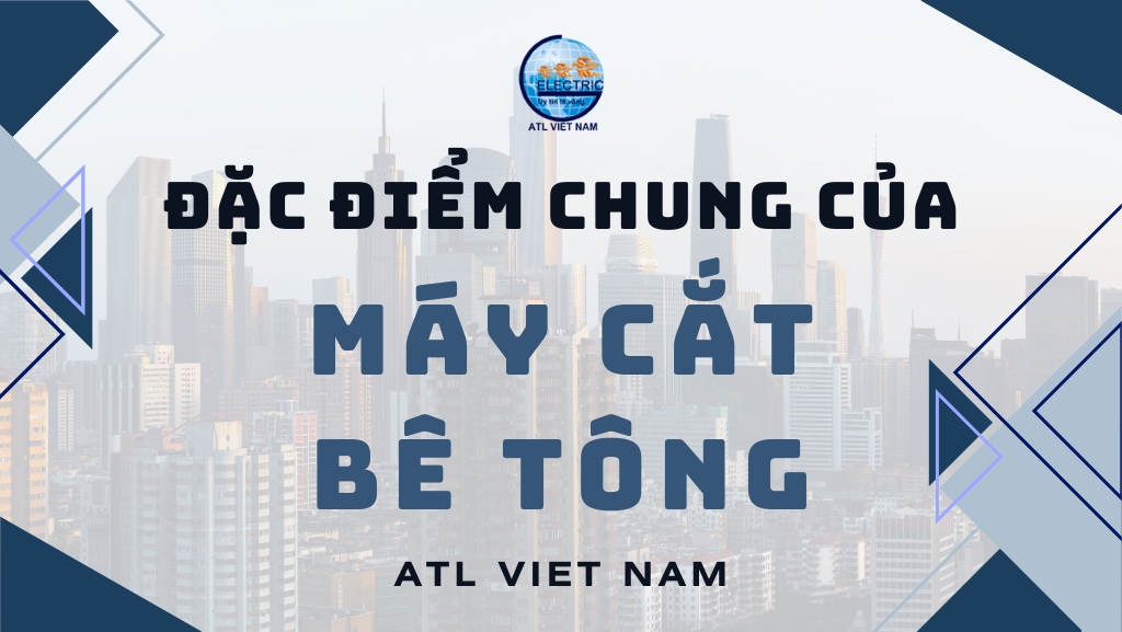 Đặc Điểm Chung Của Máy Cắt Bê Tông