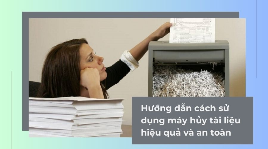 huong-dan-cach-su-dung-may-huy-tai-lieu-hieu-qua-va-an-toan