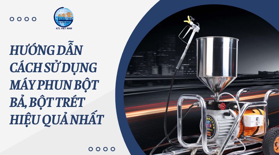 Hướng dẫn cách sử dụng máy phun bột bả, bột trét hiệu quả nhất