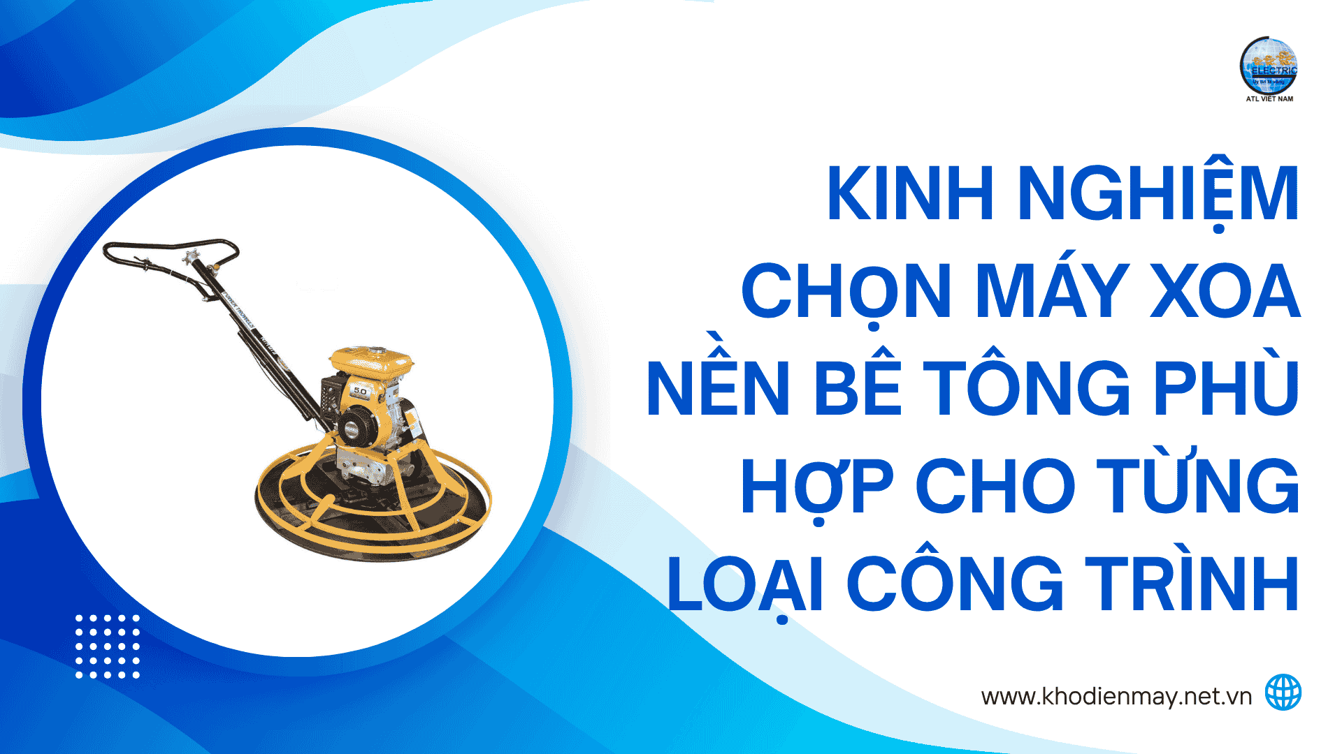 Kinh nghiệm chọn máy xoa nền bê tông phù hợp cho từng loại công trình