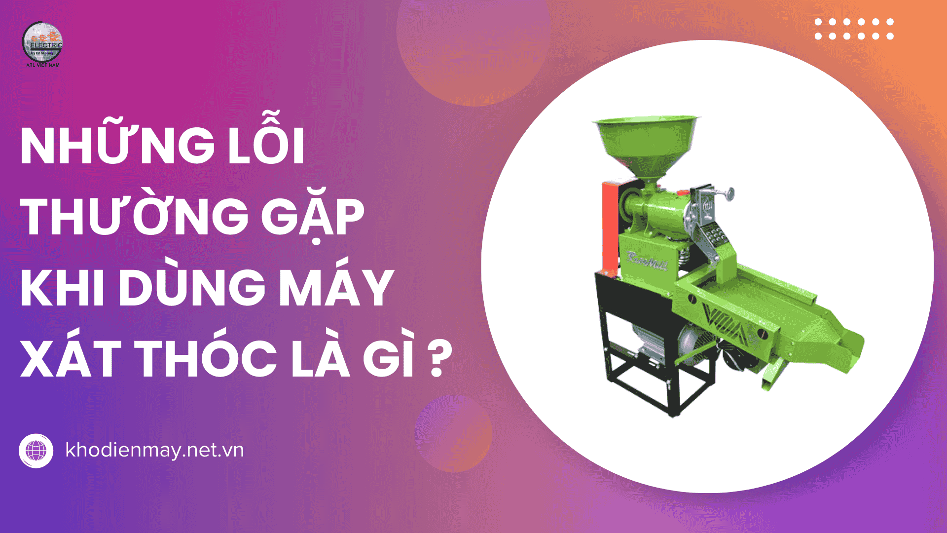 Những lỗi thường gặp khi dùng máy xát thóc là gì?