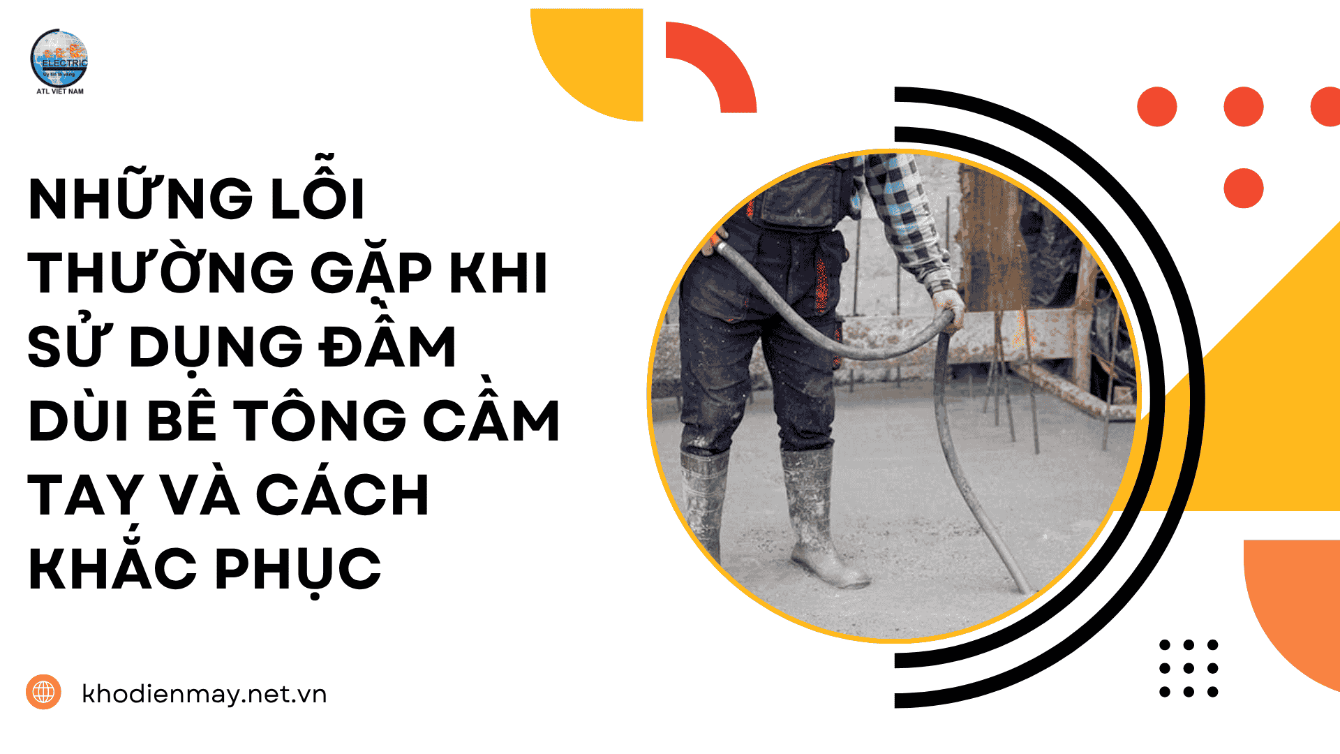 Những lỗi thường gặp khi sử dụng đầm dùi bê tông cầm tay và cách khắc phục