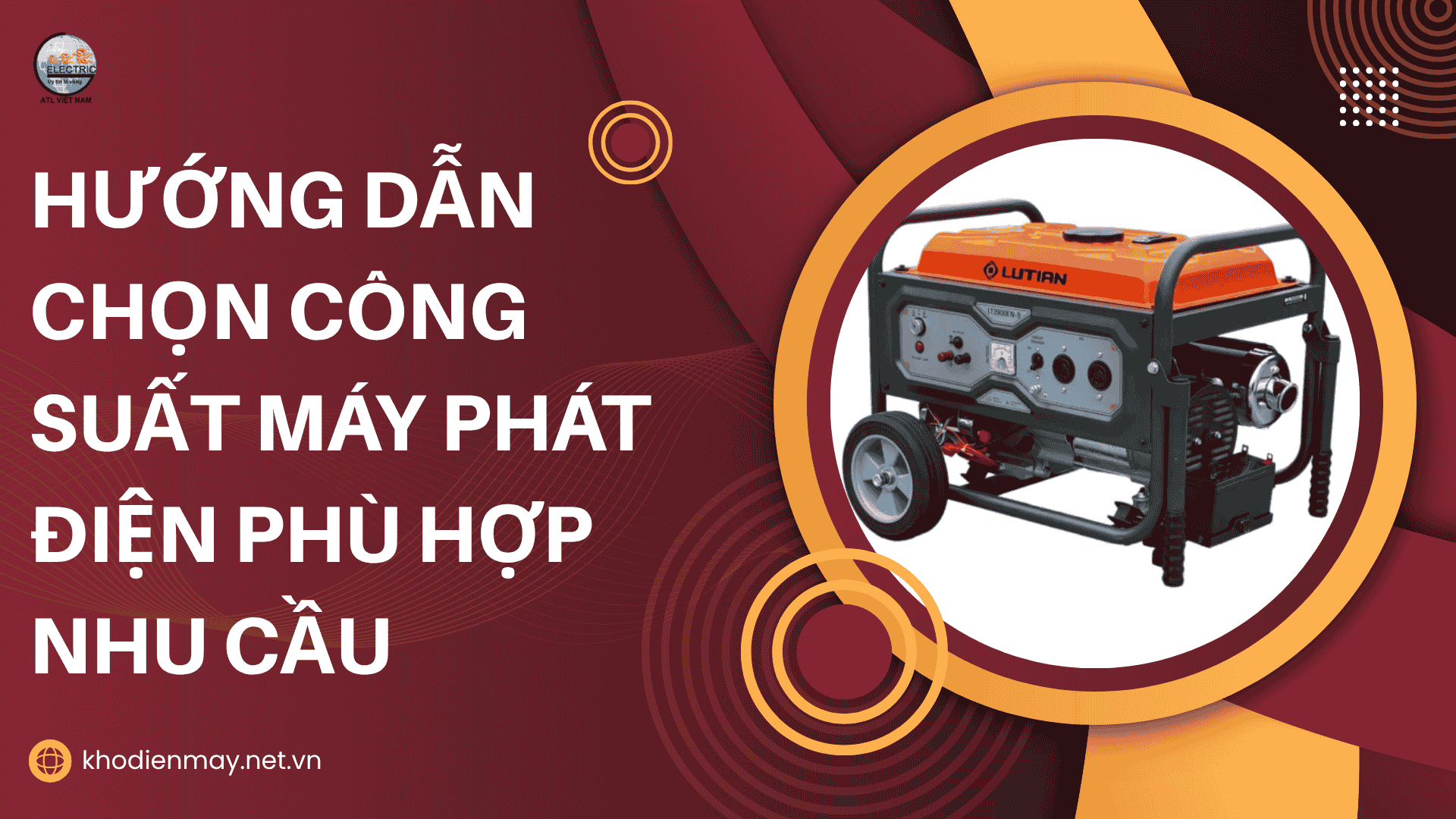 Hướng dẫn chọn công suất máy phát điện phù hợp nhu cầu