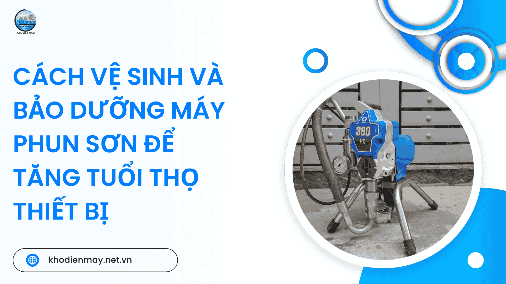 Cách vệ sinh và bảo dưỡng máy phun sơn để tăng tuổi thọ thiết bị