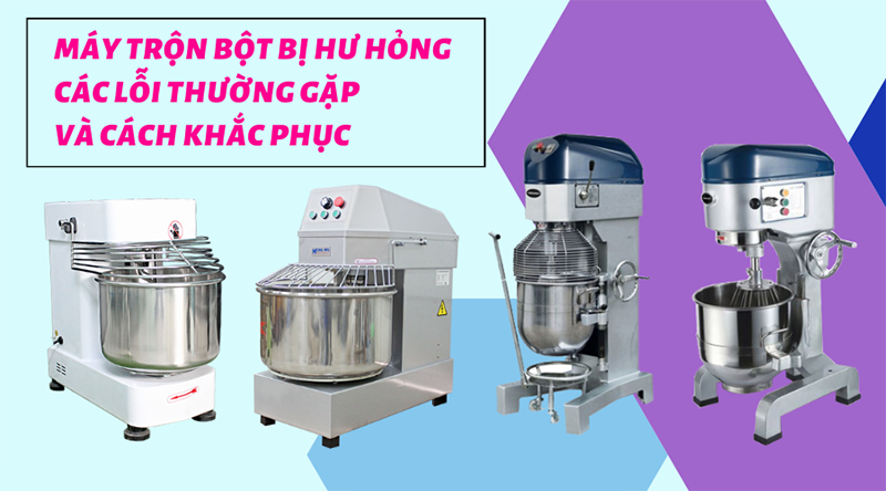 Một số lỗi thường gặp ở máy trộn bột và cách khắc phục hiệu quả nhất