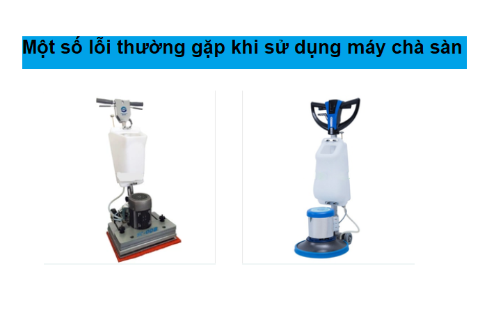 Lỗi thường gặp khi sử dụng máy chà sàn và cách khắc phục