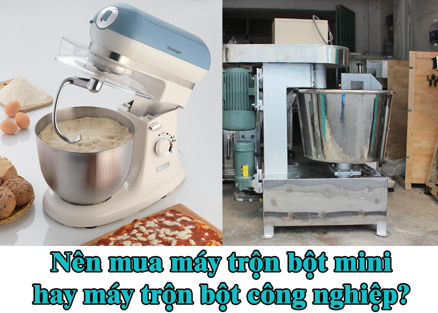 Nên mua máy trộn bột mini hay máy trộn bột công nghiệp?