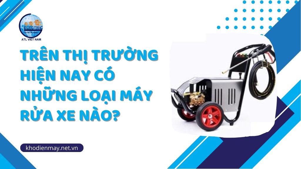 tren-thi-truong-hien-nay-co-nhung-loai-may-rua-xe-nao