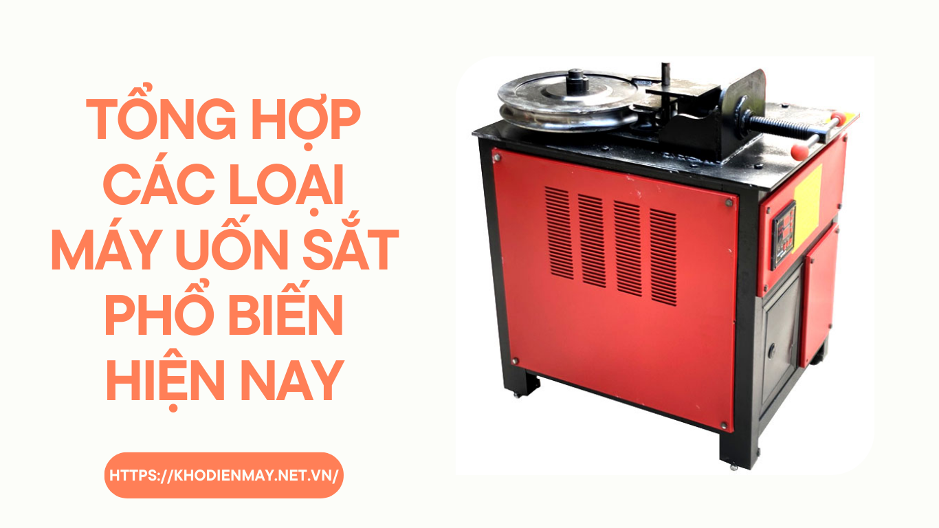 tong-hop-cac-loai-may-uon-sat-pho-bien-nhat-hien-nay