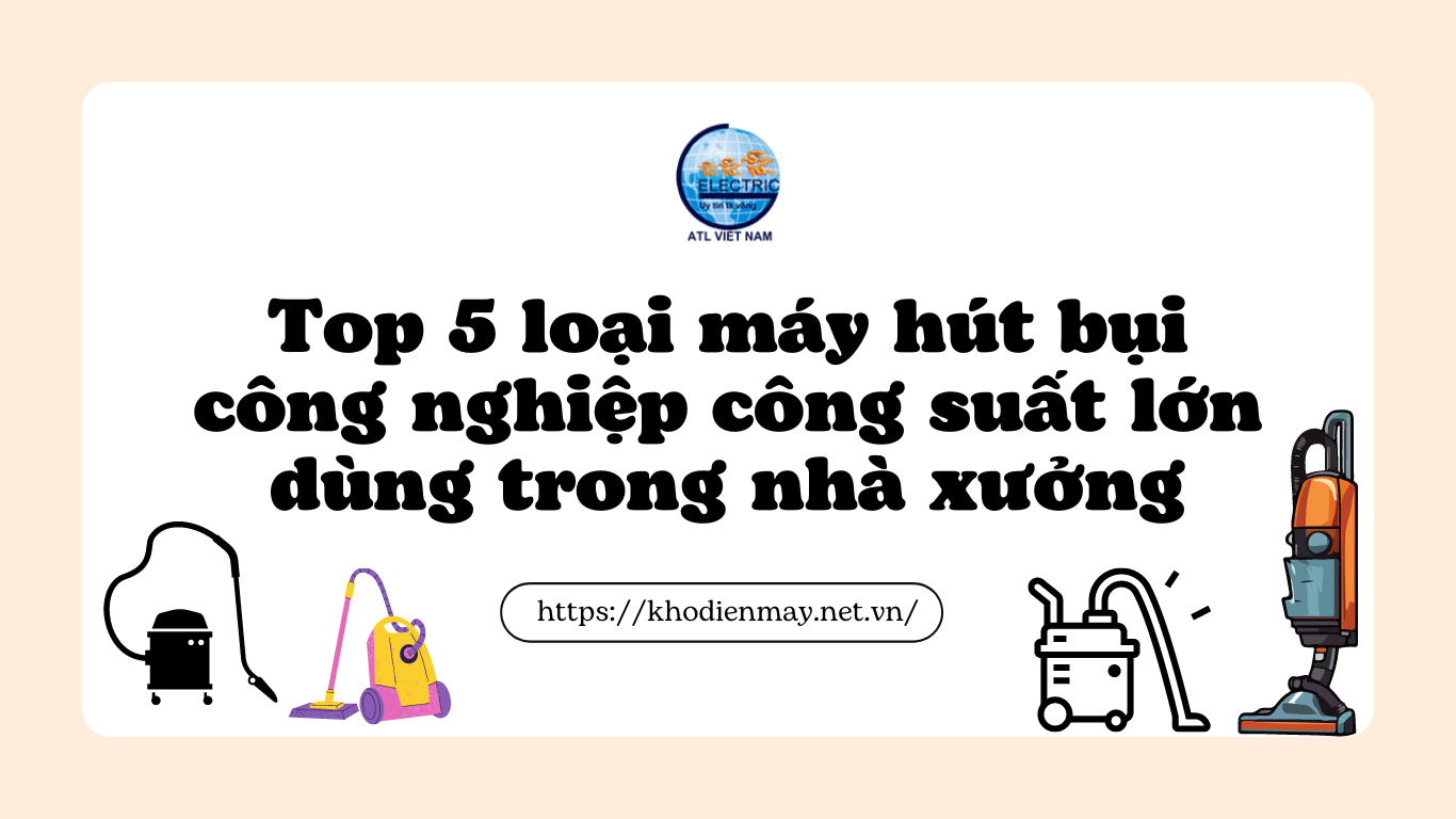 top-5-loai-may-hut-bui-cong-nghiep-cong-suat-lon-dung-trong-nha-xuong