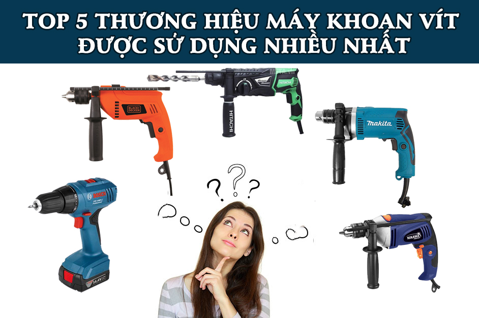 TOP 5 thương hiệu máy khoan vít được sử dụng nhiều nhất