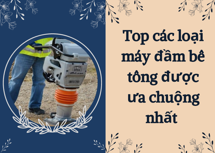 top-cac-loai-may-dam-be-tong-duoc-ua-chuong-nhat-hien-nay