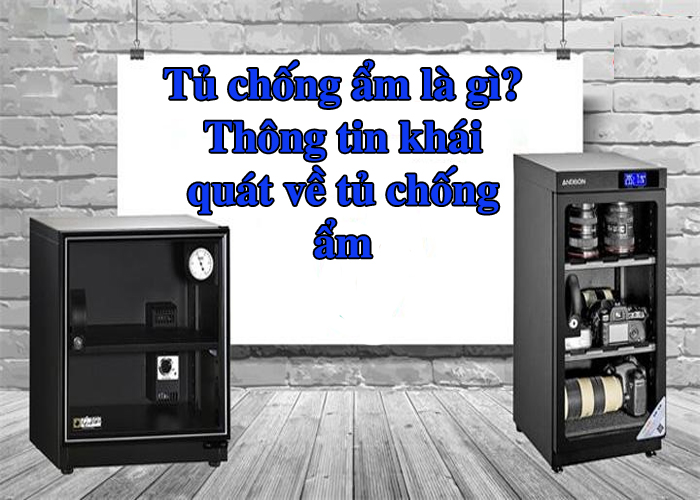 Tủ chống ẩm là gì? Thông tin khái quát về tủ chống ẩm