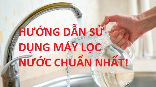Hướng dẫn sử dụng máy lọc nước RO đúng cách chuẩn nhất Hướng dẫn sử dụng máy lọc nước RO đúng cách chuẩn nhất