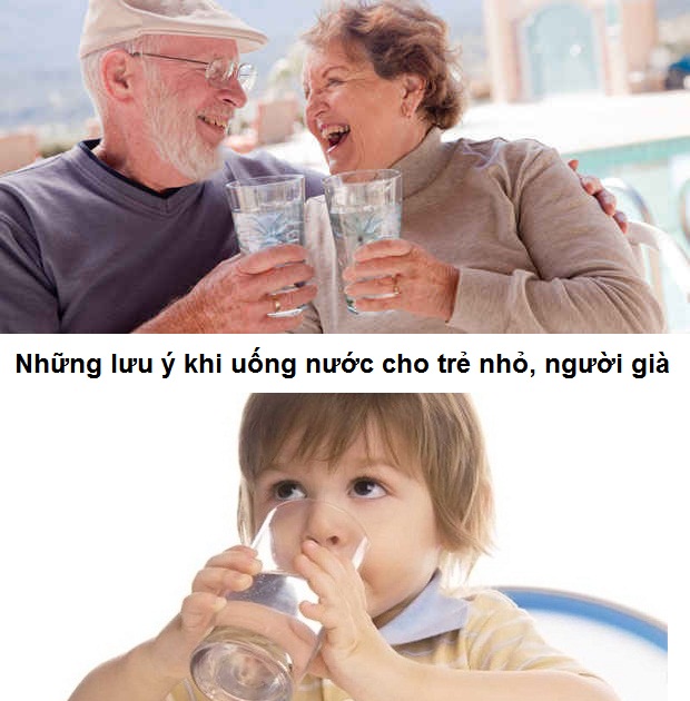 Tổng hợp những lưu ý khi uống nước quan trọng cho trẻ nhỏ và người già Tổng hợp những lưu ý khi uống nước quan trọng cho trẻ nhỏ và người già